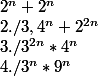 2^{n}+2^{n} 
 \\ 2./ 3,4^{n}+2^{2n} 
 \\ 3./ 3^{2n}*4^{n} 
 \\ 4./ 3^{n}*9^{n}